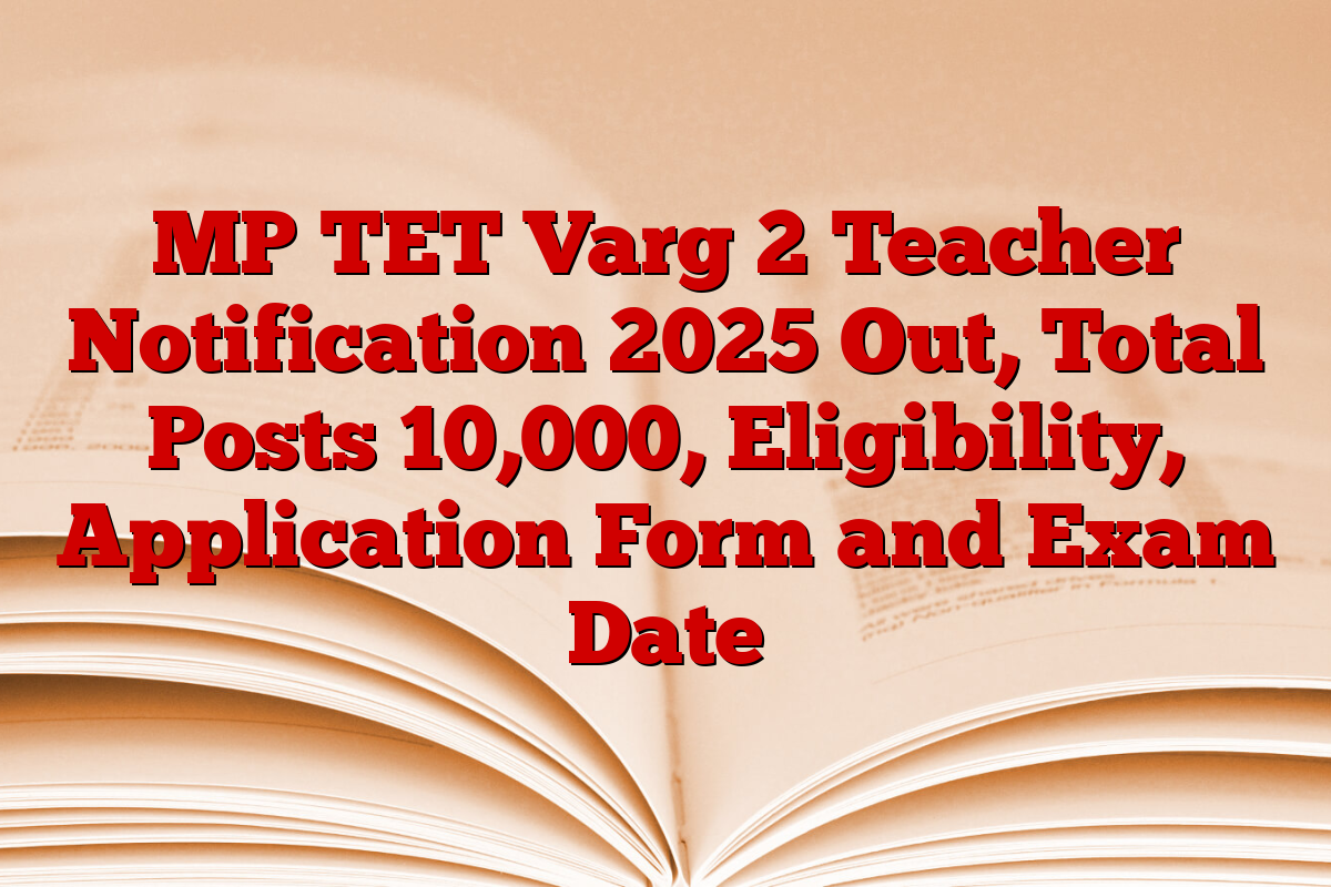 MP TET Varg 2 Teacher Notification 2025 Out, Total Posts 10,000, Eligibility, Application Form and Exam Date 